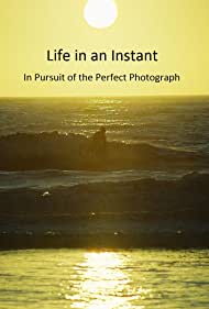 Life in an Instant: In Pursuit of the Perfect Photograph (2020)